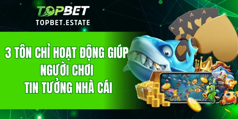 3 tôn chỉ hoạt động giúp người chơi tin tưởng vào nhà cái