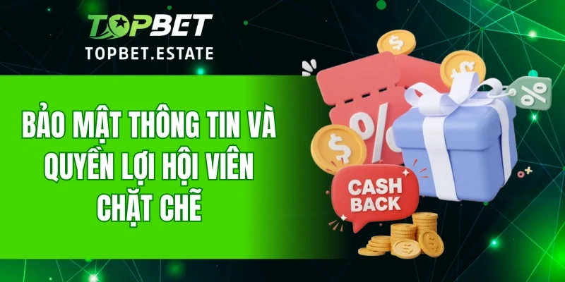 Bảo mật thông tin và quyền lợi hội viên chặt chẽ