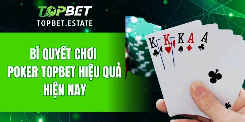 Bí quyết chơi Poker TOPBET hiệu quả hiện nay