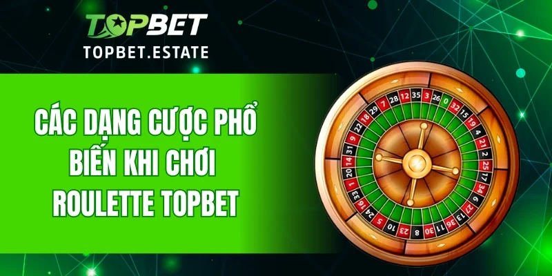 Các dạng cược phổ biến khi chơi Roulette TOPBET