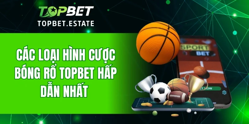 Các loại hình cược bóng Rổ TOPBET hấp dẫn nhất
