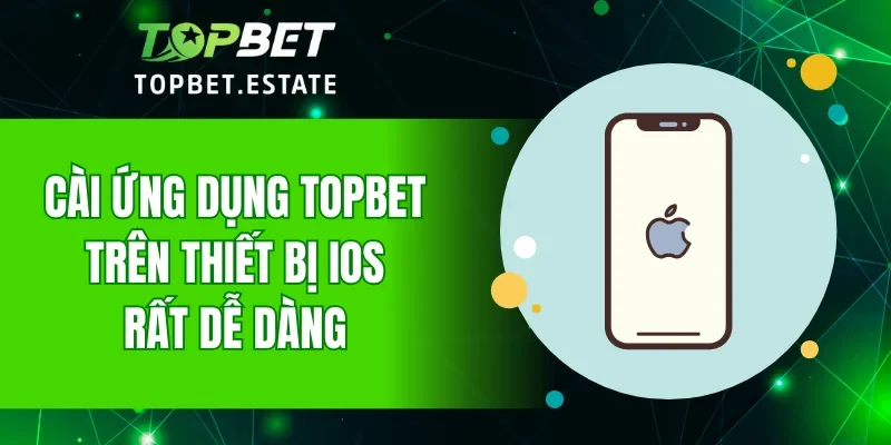 Cài ứng dụng TOPBET trên thiết bị iOS rất dễ dàng