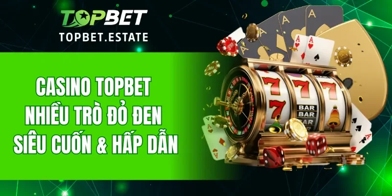 Casino TOPBET siêu cuốn với nhiều trò đỏ đen hấp dẫn