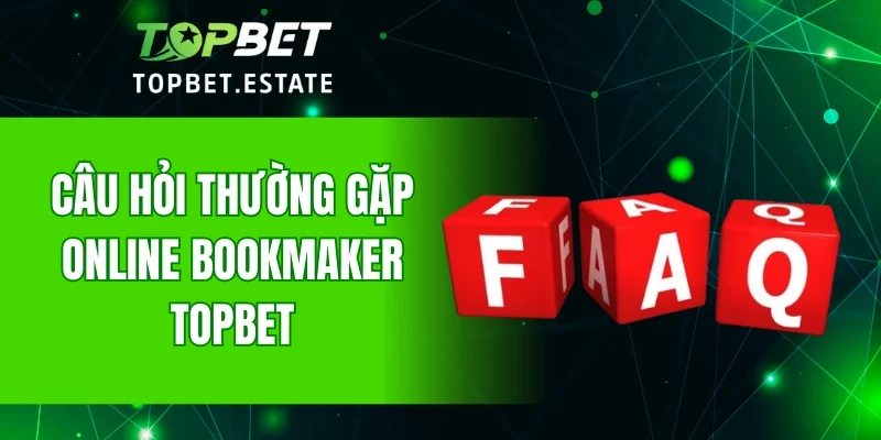 Câu hỏi thường gặp Online Bookmaker TOPBET