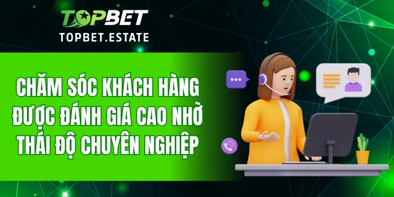 Chăm sóc khách hàng được đánh giá cao nhờ thái độ chuyên nghiệp