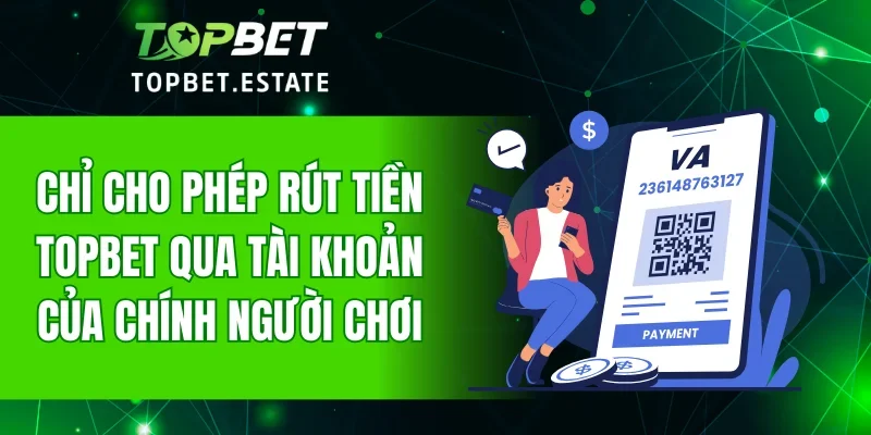 Chỉ cho phép rút tiền TOPBET qua tài khoản của chính người chơi