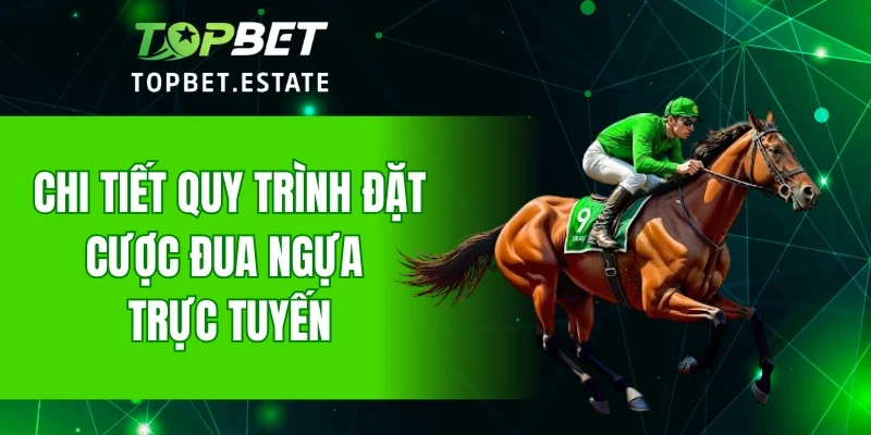 Chi tiết quy trình đặt cược đua ngựa trực tuyến