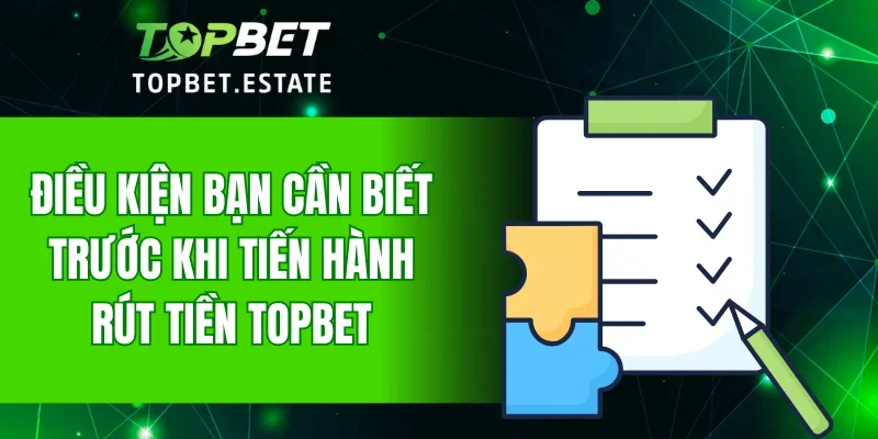 Điều kiện bạn cần biết trước khi tiến hành rút tiền TOPBET