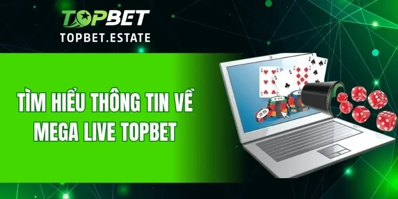 Đôi nét giới thiệu về mega Live TOPBET