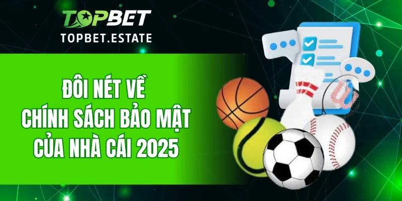Đôi nét về chính sách bảo mật của nhà cái 2025