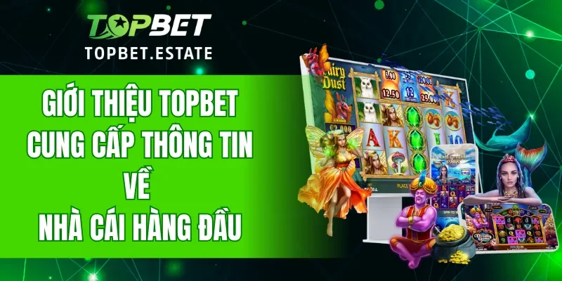 Giới thiệu TOPBET giúp bạn biết thêm về nhà cái hàng đầu thị trường