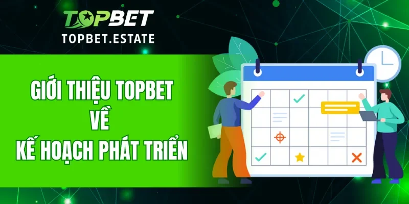Giới thiệu TOPBET về kế hoạch phát triển nhà cái