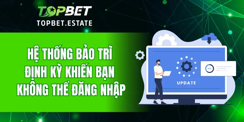 Hệ thống bảo trì định kỳ khiến bạn không thể đăng nhập