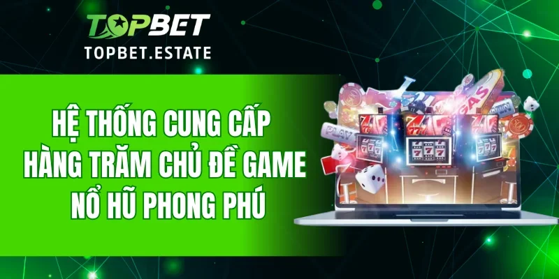 Hệ thống cung cấp hàng trăm chủ đề game nổ hũ phong phú