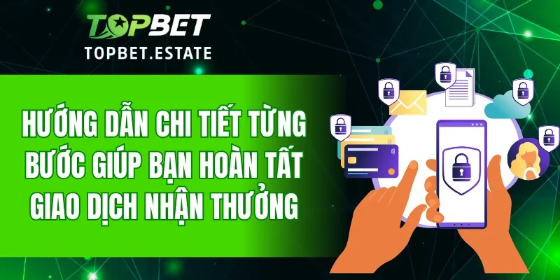 Hướng dẫn chi tiết từng bước giúp bạn hoàn tất giao dịch nhận thưởng