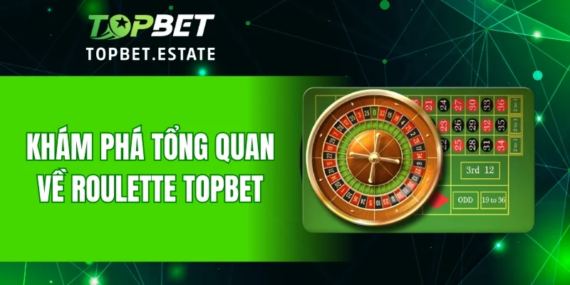 Khám phá tổng quan về Roulette TOPBET