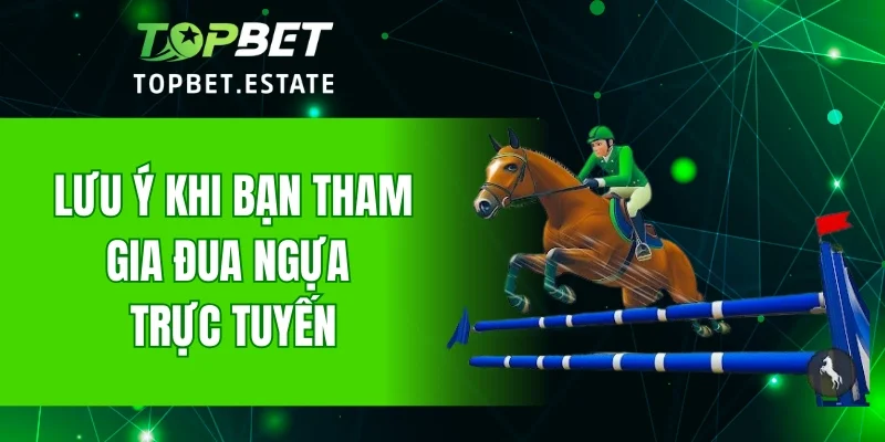 Lưu ý khi bạn tham gia đua ngựa trực tuyến