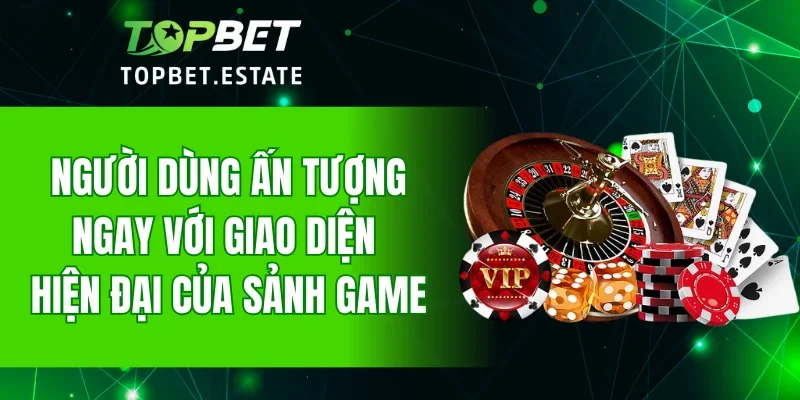 Người dùng ấn tượng ngay với giao diện hiện đại của sảnh game