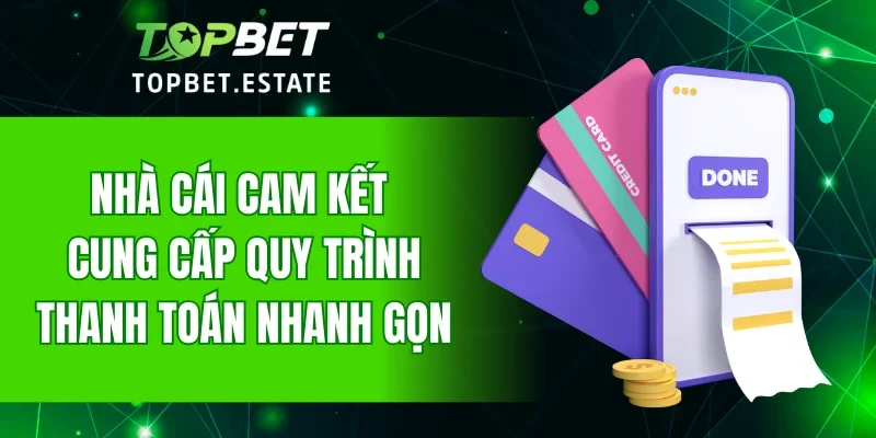 Nhà cái cam kết cung cấp quy trình thanh toán nhanh gọn