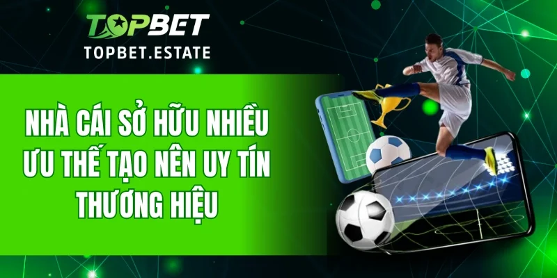 Nhà cái sở hữu nhiều ưu thế tạo nên uy tín thương hiệu