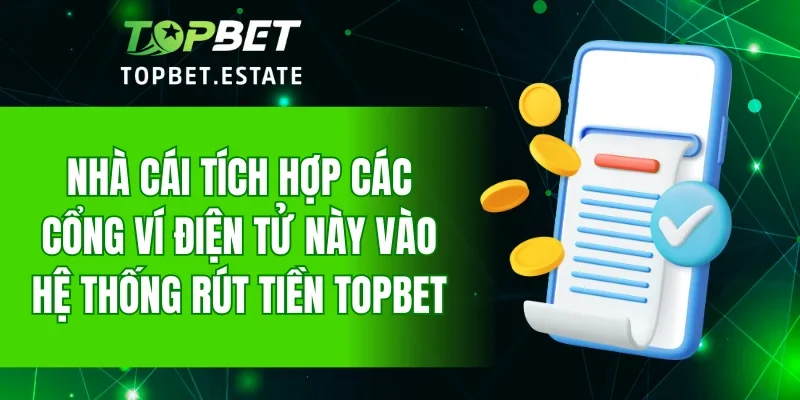 Nhà cái tích hợp các cổng ví điện tử này vào hệ thống rút tiền TOPBET
