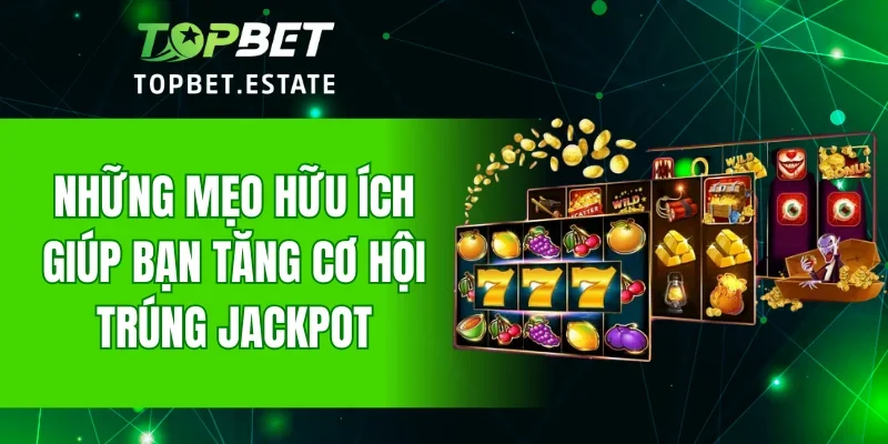 Những mẹo hữu ích giúp bạn tăng cơ hội trúng jackpot