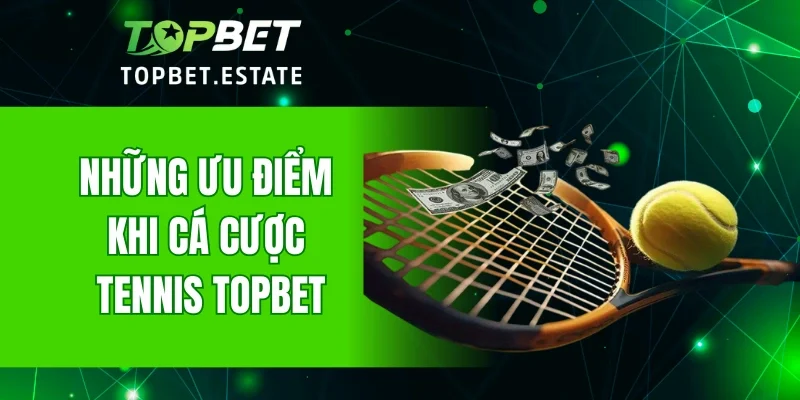 Những ưu điểm khi cá cược tennis TOPBET
