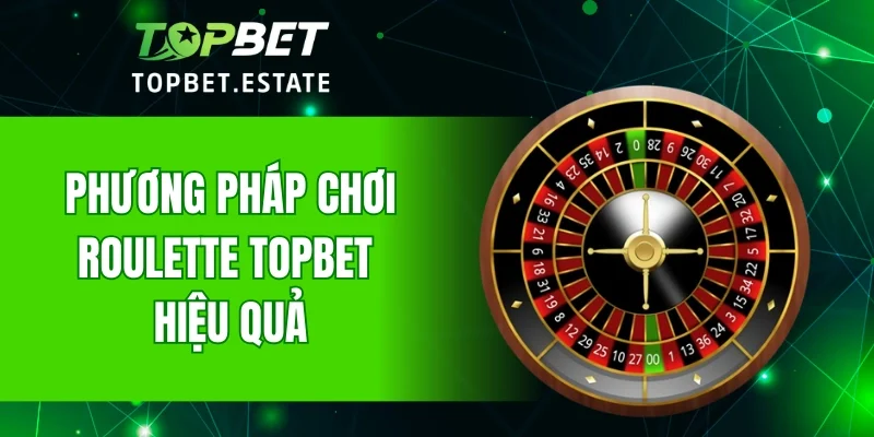 Phương pháp chơi Roulette TOPBET hiệu quả