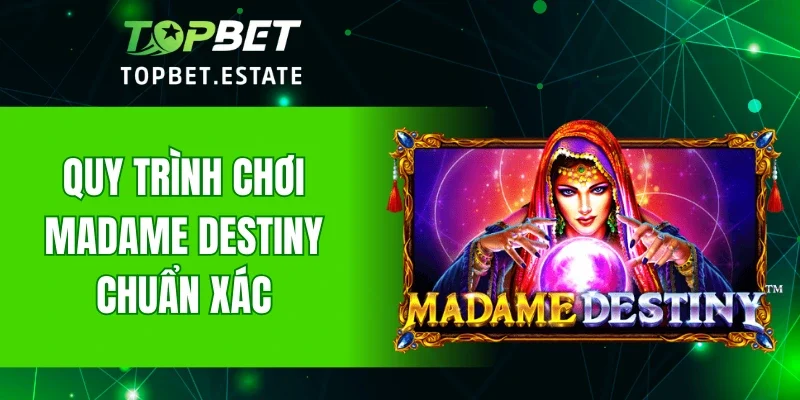 Quy trình chơi Madame Destiny chuẩn xác