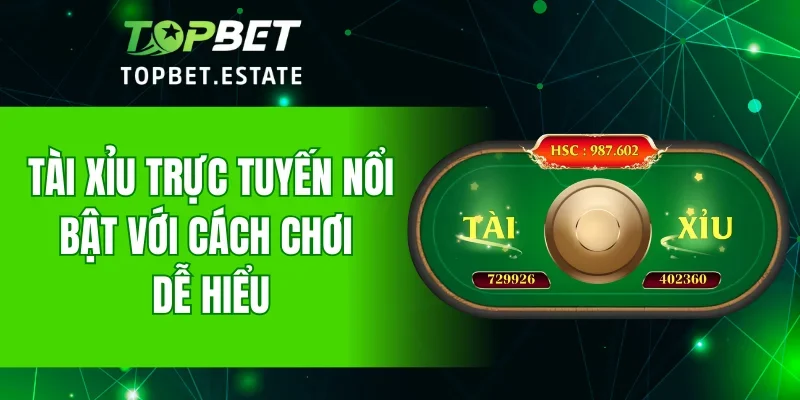Tài xỉu trực tuyến nổi bật với cách chơi dễ hiểu