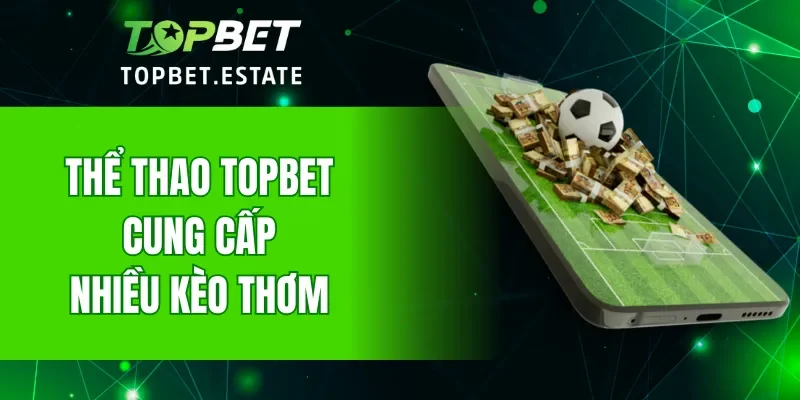 Thể thao TOPBET cung cấp nhiều kèo thơm