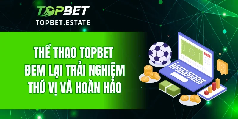 Thể thao TOPBET đem lại những trải nghiệm thú vị và hoàn hảo