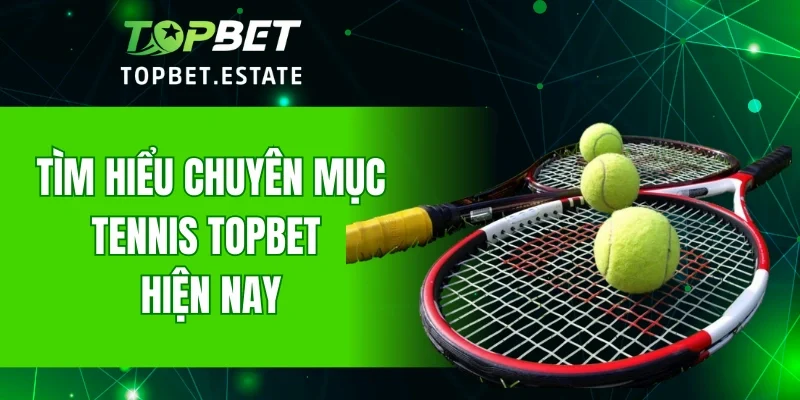 Tìm hiểu chuyên mục tennis TOPBET hiện nay