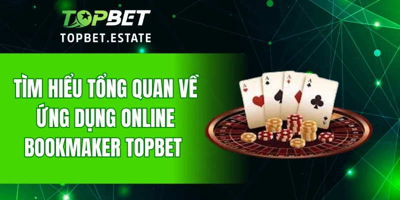 Tìm hiểu tổng quan về ứng dụng Online Bookmaker TOPBET