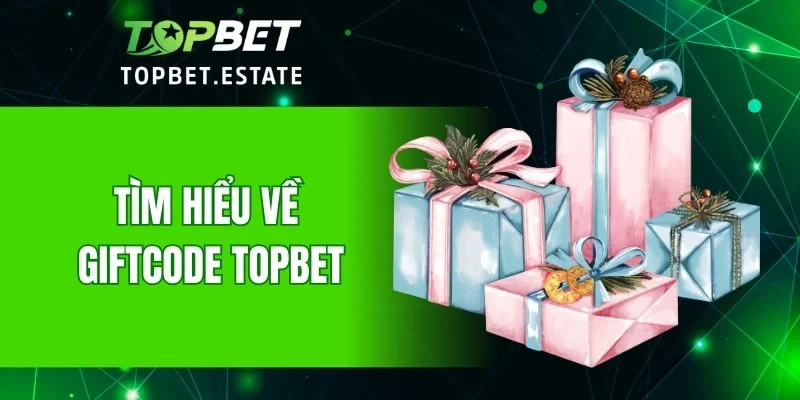 Tìm hiểu về giftcode TOPBET