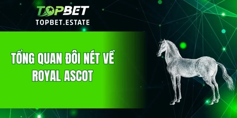 Tổng quan đôi nét về Royal Ascot