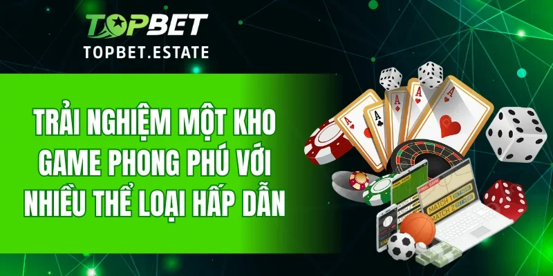 Trải nghiệm một kho game phong phú với nhiều thể loại hấp dẫn