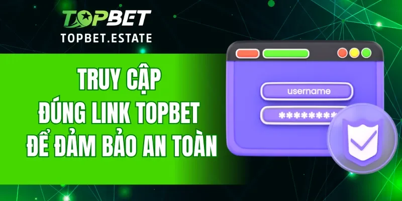 Truy cập đúng link TOPBET để đảm bảo an toàn