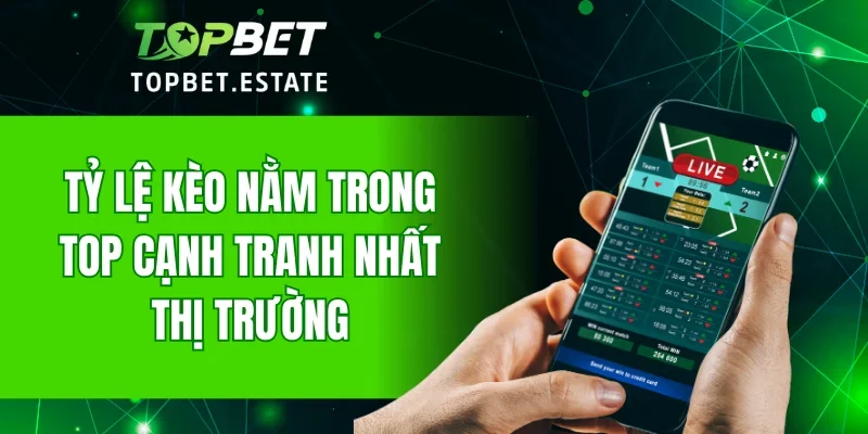 Tỷ lệ kèo nằm trong top cạnh tranh nhất thị trường
